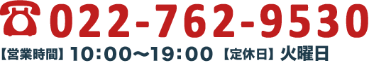 電話番号:022-762-9530 【営業時間】10:00～19:00【定休日】火曜日