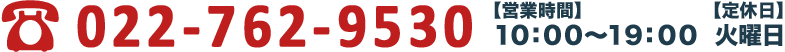 電話番号:022-762-9530 【営業時間】10:00～19:00【定休日】火曜日
